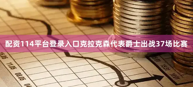 配资114平台登录入口克拉克森代表爵士出战37场比赛