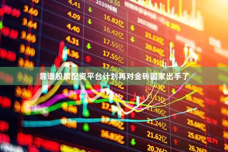 靠谱股票配资平台计划再对金砖国家出手了