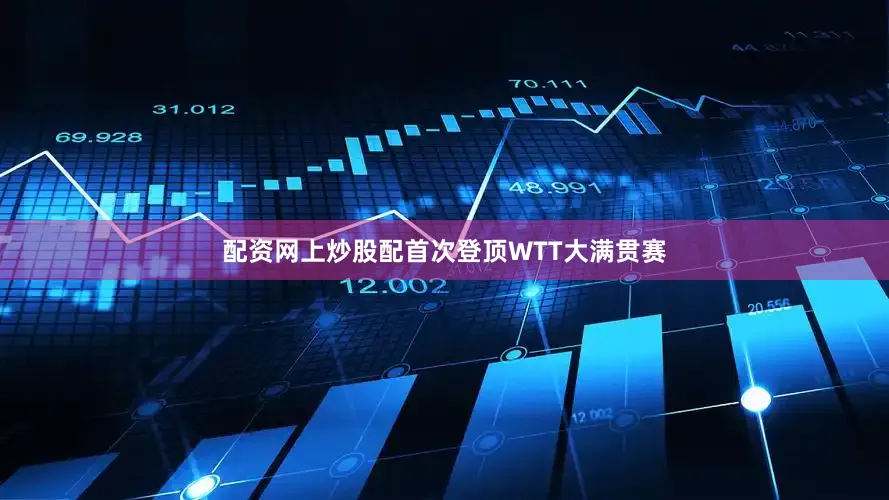 配资网上炒股配首次登顶WTT大满贯赛