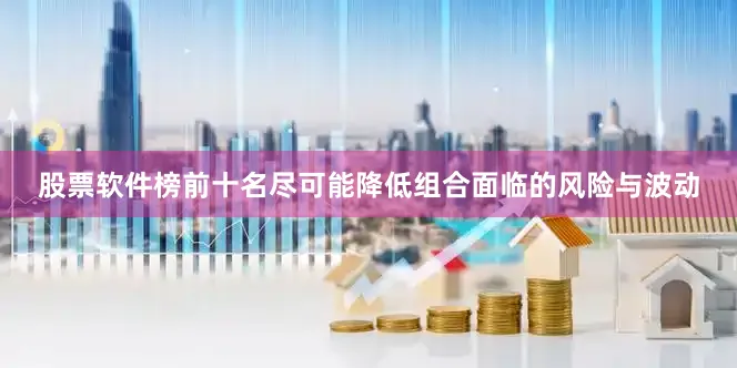 股票软件榜前十名尽可能降低组合面临的风险与波动