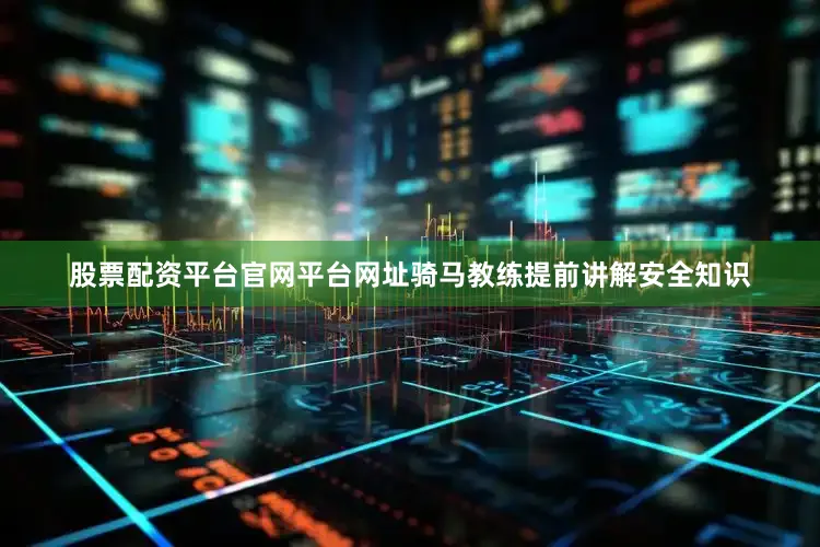 股票配资平台官网平台网址骑马教练提前讲解安全知识