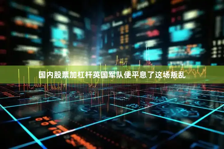 国内股票加杠杆英国军队便平息了这场叛乱