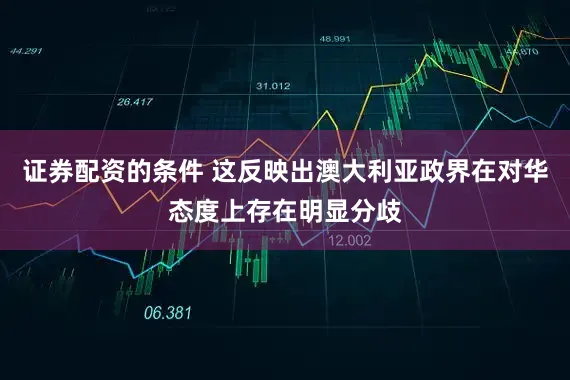 证券配资的条件 这反映出澳大利亚政界在对华态度上存在明显分歧